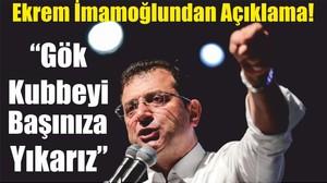 Ekrem İmamoğlu: “Gök Kubbeyi Başınıza Yıkarız”