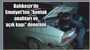 Emniyet'ten "kontak anahtarı ve açık kapı" denetimi