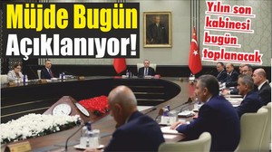Müjde Bugün Açıklanıyor! Yılın son kabinesi bugün toplanacak