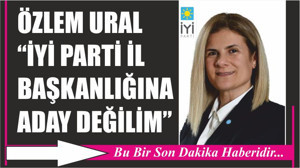 ÖZLEM URAL “İYİ PARTİ İL BAŞKANLIĞINA ADAY DEĞİLİM”