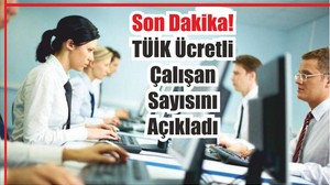 Son Dakika! TÜİK Ücretli Çalışan Sayısını Açıkladı