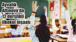 Ayvalık Altınova’da 12 derslikli ilkokul inşaatı