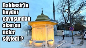 Balıkesir’in Haydar Çavuş’undan Akan Su Neler Söyledi?