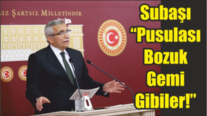 Subaşı “Pusulası Bozuk Gemi Gibiler!”