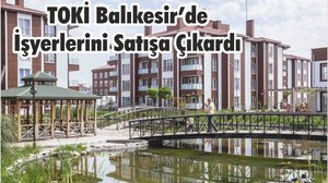 TOKİ Balıkesir’de İşyerlerini Satışa Çıkardı
