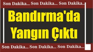 Son Dakika! Bandırma'da Yangın Çıktı