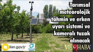Tarımsal meterolijik tahmin ve erken uyarı sistemi ve kameralı tuzak alınacak