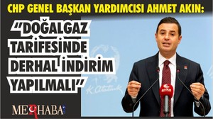 CHP GENEL BAŞKAN YARDIMCISI AHMET AKIN: ‘’DOĞALGAZ TARİFESİNDE DERHAL İNDİRİM YAPILMALI’’