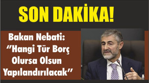 Bakan Nebati: ‘’Hangi Tür Borç Olursa Olsun Yapılandırılacak’’