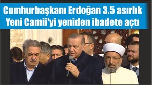 Cumhurbaşkanı Erdoğan 3.5 asırlık Yeni Camii'yi yeniden ibadete açtı