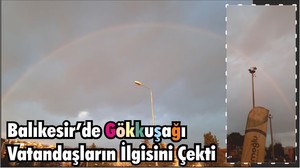 Balıkesir’de Gökkuşağı Vatandaşların İlgisini Çekti