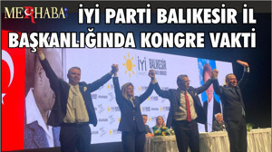 İYİ PARTİ BALIKESİR İL BAŞKANLIĞINDA KONGRE VAKTİ