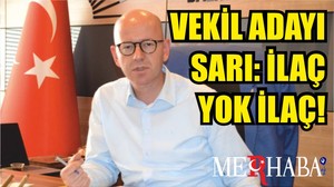VEKİL ADAYI SARI: İLAÇ YOK İLAÇ!