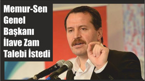 Memur-Sen Genel Başkanı İlave Zam Talebi İstedi