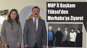 MHP İl Başkanı Yüksel’den Merhaba’ya Ziyaret
