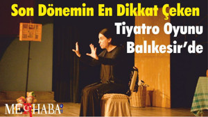Son Dönemin En Dikkat Çeken Tiyatro Oyunu Balıkesir’de