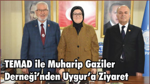 TEMAD ile Muharip Gaziler Derneği’nden Uygur’a Ziyaret