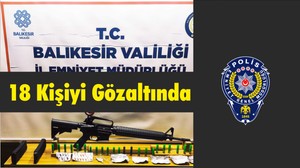 Emniyet 18 Kişiyi Gözaltına Aldı