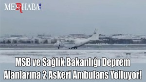 MSB ve Sağlık Bakanlığı Deprem Alanlarına 2 Askeri Ambulans Yolluyor!