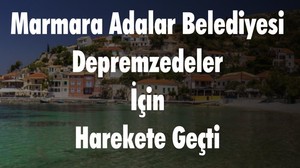 Marmara Adalar Belediyesi Depremzedeler İçin Harekete Geçti