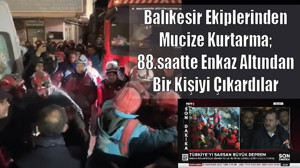 Balıkesir Ekiplerinden Mucize Kurtarma; 88 saatte Enkaz Altından Bir Kişiyi Çıkardılar