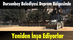 Dursunbey Belediyesi Deprem Bölgesinde: Yeniden İnşa Ediyorlar