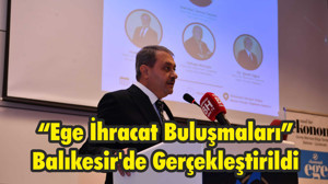“Ege İhracat Buluşmaları” Balıkesir'de Gerçekleştirildi