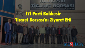 İYİ Parti Balıkesir Ticaret Borsası'nı Ziyaret Etti