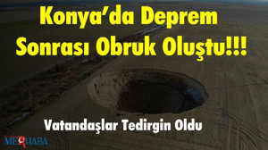 Konya’da Deprem Sonrası Obruk Oluştu