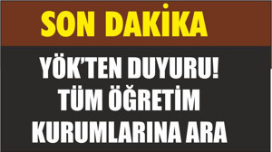 YÖK’TEN DUYURU! TÜM ÖĞRETİM KURUMLARINA ARA