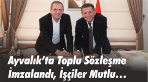 AYVALIK’TA TOPLU SÖZLEŞME İMZALANDI, İŞÇİLER MUTLU…