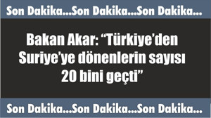 Bakan Akar: “Türkiye’den Suriye’ye dönenlerin sayısı 20 bini geçti”
