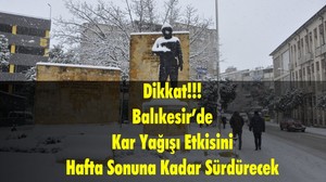 Dikkat! Balıkesir’de Kar Yağışı Etkisini Hafta Sonuna Kadar Sürdürecek