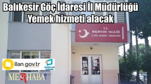 Balıkesir Göç İdaresi İl Müdürlüğü Yemek hizmeti alacak