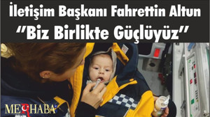 İletişim Başkanı Fahrettin Altun ‘’ Biz Birlikte Güçlüyüz’’