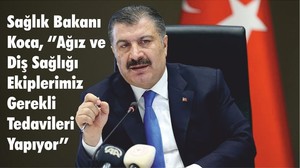 Sağlık Bakanı Koca, ‘’ Ağız ve Diş Sağlığı Ekiplerimiz Gerekli Tedavileri Yapıyor’’