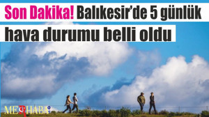 Son Dakika! Balıkesir’de 5 günlük hava durumu belli oldu