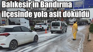 Balıkesir’in Bandırma ilçesinde yola asit döküldü