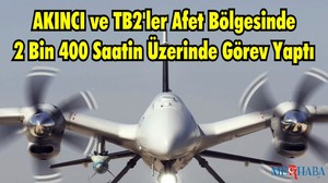 AKINCI ve TB2'ler Afet Bölgesinde 2 Bin 417 Saat 6 Dakika Görev Yaptı