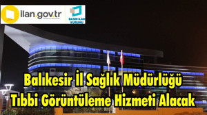 Balıkesir İl Sağlık Müdürlüğü Tıbbi Görüntüleme Hizmeti Alacak