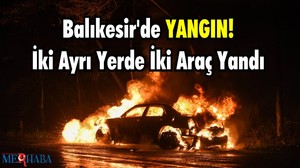 Balıkesir'de Yangın! İki Ayrı Yerde İki Araç Yandı