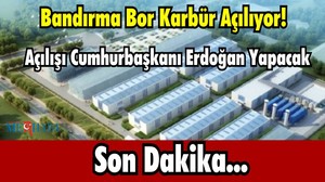 Bandırma Bor Karbür Açılıyor: Açılışı Cumhurbaşkanı Erdoğan Yapacak