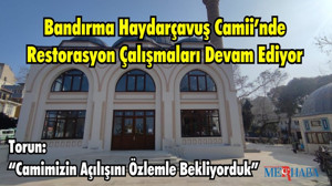 Bandırma Haydarçavuş Camii’nde Restorasyon Çalışmaları Devam Ediyor