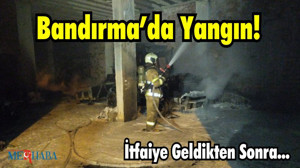 Bandırma’da Yangın! Hasar Belli Oldu