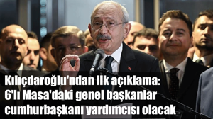 Kılıçdaroğlu'ndan ilk açıklama: 6'lı Masa'daki genel başkanlar cumhurbaşkanı yardımcısı olacak