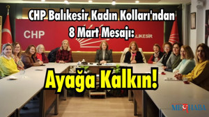 CHP Balıkesir Kadın Kolları'ndan 8 Mart Mesajı: Ayağa Kalkın!