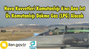 Hava Kuvvetleri Komutanlığı 6'ncı Ana Jet Üs Komutanlığı Dökme Gaz (LPG) Alacak