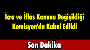 İcra ve İflas Kanunu Değişikliği Komisyon'da Kabul Edildi
