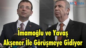 İmamoğlu ve Yavaş Akşener İle Görüşmeye Gidiyor