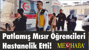 Patlamış Mısır Öğrencileri Hastanelik Etti!